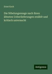 Cover von Die Nibelungensage nach ihren ältesten Ueberlieferungen erzählt und kritisch untersucht