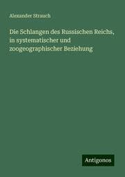 Cover von Die Schlangen des Russischen Reichs, in systematischer und zoogeographischer Beziehung