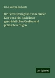 Cover von Die Schweizerlegende vom Bruder Klas von Flüe, nach ihren geschichtlichen Quellen und politischen Folgen