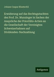 Cover von Erwiderung auf das Rechtsgutachten des Prof. Dr. Munzinger in Sachen der Ansprüche der Prioritäts-Actien an die Gesellschaft der Vereinigten Schweizerbahnen auf Dividenden-Nachzahlung