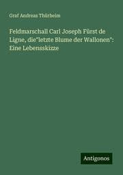 Cover von Feldmarschall Carl Joseph Fürst de Ligne, die'letzte Blume der Wallonen': Eine Lebensskizze