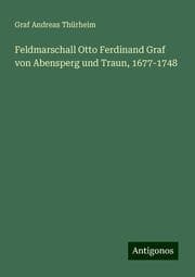 Cover von Feldmarschall Otto Ferdinand Graf von Abensperg und Traun, 1677-1748