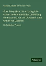 Cover von Über die Quellen, die ursprüngliche Gestalt und die allmählige Umbildung der Erzählung von der Doppelehe eines Grafen von Gleichen