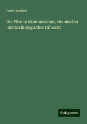 Cover von Die Pilze in ökonomischer, chemischer und toxikologischer Hinsicht