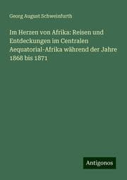 Cover von Im Herzen von Afrika: Reisen und Entdeckungen im Centralen Aequatorial-Afrika während der Jahre 1868 bis 1871