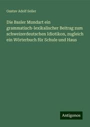 Cover von Die Basler Mundart ein grammatisch-lexikalischer Beitrag zum schweizerdeutschen Idiotikon, zugleich ein Wörterbuch für Schule und Haus