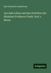 Cover von Aus dem Leben und den Schriften des Ministers Freiherrn Friedr. Karl v. Moser