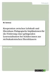 Cover von Kooperation zwischen Lehrkraft und Elternhaus. Pädagogische Implikationen für die Förderung einer gelingenden Lesesozialisation bei Schüler:innen aus nichtakademischen Elternhäusern