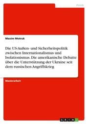 Cover von Die US-Außen- und Sicherheitspolitik zwischen Internationalismus und Isolationismus. Die amerikanische Debatte über die Unterstützung der Ukraine seit dem russischen Angriffskrieg