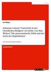 Cover von Johannes Calvins 'Unterricht in der christlichen Religion' im Lichte von Max Webers 'Die protestantische Ethik und der Geist des Kapitalismus'