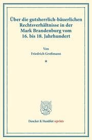 Cover von Über die gutsherrlich-bäuerlichen Rechtsverhältnisse in der Mark Brandenburg vom 16. bis 18. Jahrhundert.