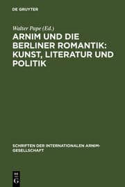 Cover von Arnim und die Berliner Romantik: Kunst, Literatur und Politik