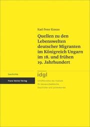 Cover von Quellen zu den Lebenswelten deutscher Migranten im Königreich Ungarn im 18. und frühen 19. Jahrhundert