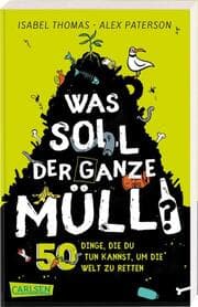 Cover von Was soll der ganze Müll? 50 Dinge, die du tun kannst, um die Welt zu retten