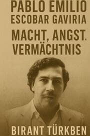 Cover von Pablo Emilio Escobar Gaviria: Macht, Angst, Vermächtnis
