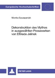 Cover von Dekonstruktion des Mythos in ausgewählten Prosawerken von Elfriede Jelinek