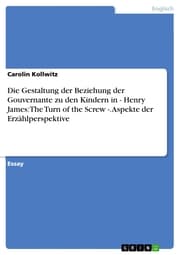 Cover von Die Gestaltung der Beziehung der Gouvernante zu den Kindern in - Henry James:The Turn of the Screw -. Aspekte der Erzählperspektive
