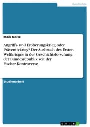 Cover von Angriffs- und Eroberungskrieg oder Präventivkrieg? Der Ausbruch des Ersten Weltkrieges in der Geschichtsforschung der Bundesrepublik seit der Fischer-Kontroverse