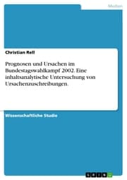 Cover von Prognosen und Ursachen im Bundestagswahlkampf 2002. Eine inhaltsanalytische Untersuchung von Ursachenzuschreibungen.