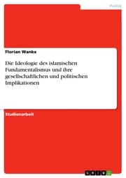 Cover von Die Ideologie des islamischen Fundamentalismus und ihre gesellschaftlichen und politischen Implikationen