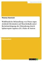 Cover von Waldbauliche Behandlung von Pinus nigra Arnhold -Beständen auf Muschelkalk unter Berücksichtigung der Erkrankung durch Sphaeropsis sapinea (Fr.) Dyko & Sutton