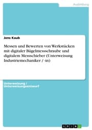 Cover von Messen und Bewerten von Werkstücken mit digitaler Bügelmessschraube und digitalem Messschieber (Unterweisung Industriemechaniker / -in)