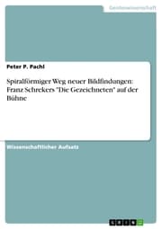 Cover von Spiralförmiger Weg neuer Bildfindungen: Franz Schrekers 'Die Gezeichneten' auf der Bühne