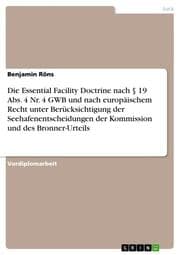 Cover von Die Essential Facility Doctrine nach § 19 Abs.4 Nr.4 GWB und nach europäischem Recht unter Berücksichtigung der Seehafenentscheidungen der Kommission und des Bronner-Urteils