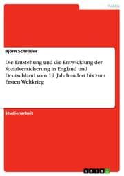 Cover von Die Entstehung und die Entwicklung der Sozialversicherung in England und Deutschland vom 19.Jahrhundert bis zum Ersten Weltkrieg