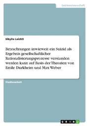 Cover von Betrachtungen inwieweit ein Suizid als Ergebnis gesellschaftlicher Rationalisierungsprozesse verstanden werden kann auf Basis der Theorien von Emile Durkheim und Max Weber