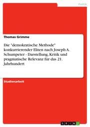 Cover von Die 'demokratische Methode' konkurrierender Eliten nach Joseph A.Schumpeter - Darstellung, Kritik und pragmatische Relevanz für das 21.Jahrhundert