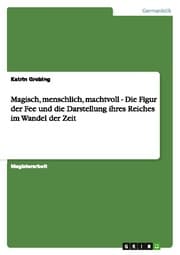 Cover von Magisch, menschlich, machtvoll - Die Figur der Fee und die Darstellung ihres Reiches im Wandel der Zeit