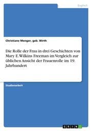 Cover von Die Rolle der Frau in drei Geschichten von Mary E.Wilkins Freeman im Vergleich zur üblichen Ansicht der Frauenrolle im 19.Jahrhundert