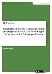 Cover von Geschichte im Prozess - Filmische Fiktion als Spiegel der Realität: Alexander Kluges 'Die Artisten in der Zirkuskuppel: Ratlos'