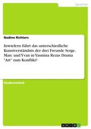 Cover von Inwiefern führt das unterschiedliche Kunstverständnis der drei Freunde Serge, Marc und Yvan in Yasmina Rezas Drama 'Art' zum Konflikt?