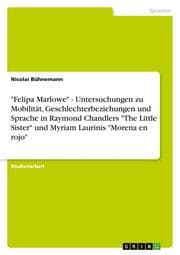 Cover von 'Felipa Marlowe' - Untersuchungen zu Mobilität, Geschlechterbeziehungen und Sprache in Raymond Chandlers 'The Little Sister' und Myriam Laurinis 'Morena en rojo'