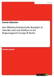 Cover von Der Militärisch-Industrielle Komplex in Amerika und sein Einfluss in der Regierungszeit George W. Bushs