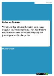 Cover von Vergleich der Medientheorien von Hans Magnus Enzensberger und Jean Baudrillard unter besonderer Berücksichtigung des jeweiligen Medienbegriffes