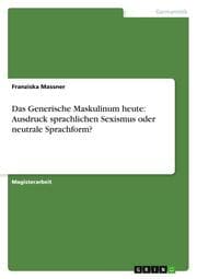 Cover von Das Generische Maskulinum heute: Ausdruck sprachlichen Sexismus oder neutrale Sprachform?