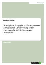 Cover von Die religionspädagogische Konzeption der Evangelischen Unterweisung unter besonderer Berücksichtigung der Lehrperson