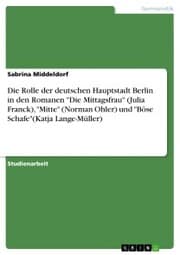 Cover von Die Rolle der deutschen Hauptstadt Berlin in den Romanen 'Die Mittagsfrau' (Julia Franck),'Mitte' (Norman Ohler) und 'Böse Schafe'(Katja Lange-Müller)