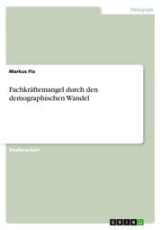 Cover von Der demographische Wandel und der daraus entstehende Fachkräftemangel