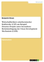 Cover von Wirtschaftlichkeit solarthermischer Kraftwerke (CSP) am Beispiel Desertec-Projekt unter besonderer Berücksichtigung der Clean Development Mechanism (CDM)