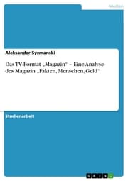 Cover von Das TV-Format 'Magazin' - Eine Analyse des Magazin 'Fakten, Menschen, Geld'