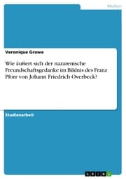 Cover von Wie äußert sich der nazarenische Freundschaftsgedanke im Bildnis des Franz Pforr von Johann Friedrich Overbeck?