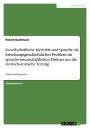 Cover von Gesellschaftliche Identität und Sprache als forschungsgeschichtliches Problem im sprachwissenschaftlichen Diskurs um die deutsch-deutsche Teilung