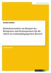 Cover von Behindertenarbeit am Beispiel des Reitsportes und Konsequenzen für die Arbeit im sonderpädagogischen Bereich