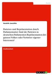 Cover von Parteien und Repräsentation durch Parlamentarier. Sind die Parteien in deutschen Parlamenten Repräsentanten des ganzen Volkes oder Vertreter eigener Interessen?