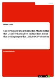 Cover von Die formellen und informellen Machtmittel des US-amerikanischen Präsidenten unter den Bedingungen des Divided Government
