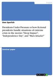 Cover von Presidents Under Pressure or how fictional presidents handle situations of extreme crisis in the movies 'Deep Impact','Independence Day', and 'Mars Attacks!'